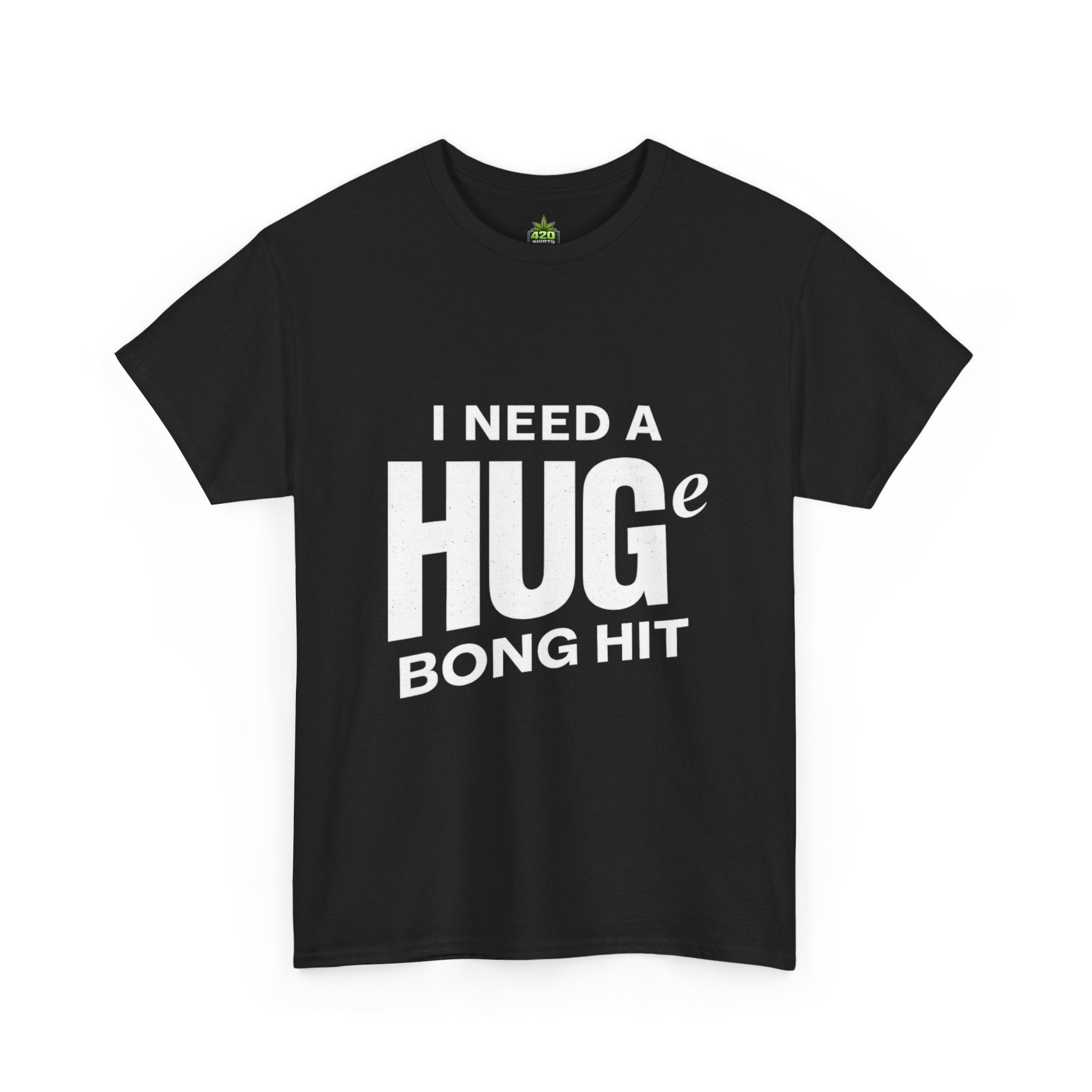 I Need A Huge Bong Hit T-Shirt